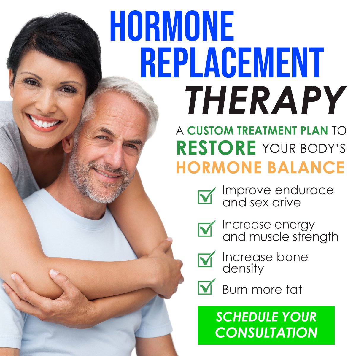 hormone replacement therapy, a custom treatment plan to restore your body's hormone balance. improve your endurace and sex drive, increase energy and muscle strength, increase bone density, burn more fat, and more. schedule your consultation.